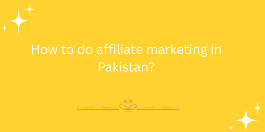 How to do affiliate marketing in Pakistan?