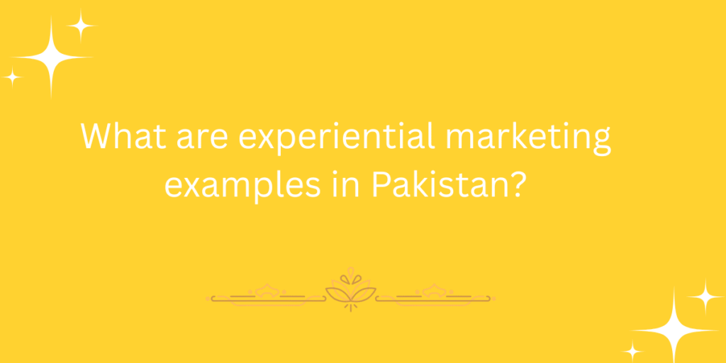 What are experiential marketing examples in Pakistan?