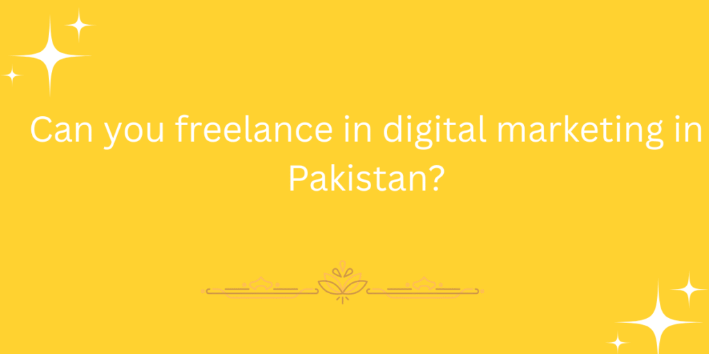 Can you freelance in digital marketing in Pakistan?