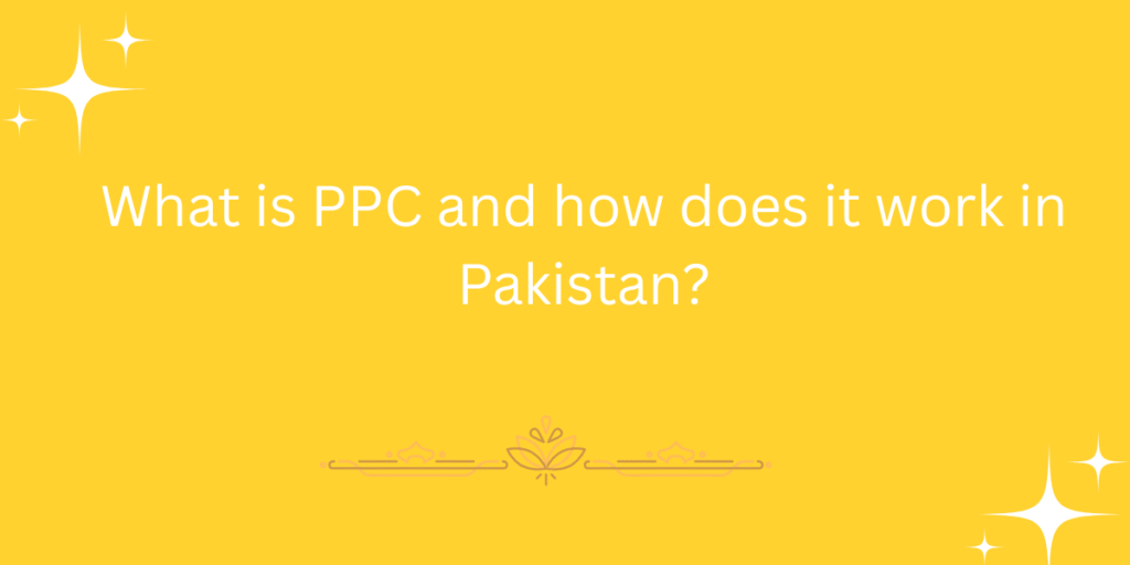 What is PPC and how does it work in Pakistan?