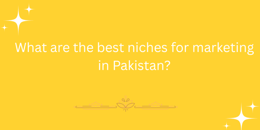 What are the best niches for marketing in Pakistan?