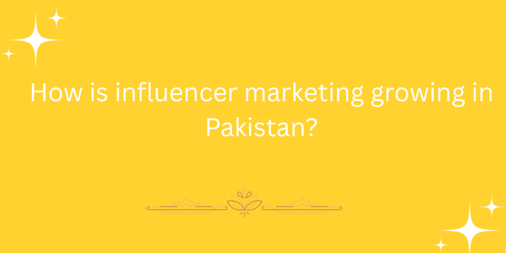 How is influencer marketing growing in Pakistan?