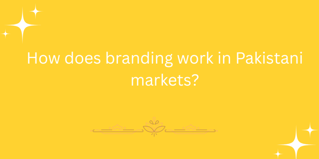 How does branding work in Pakistani markets?