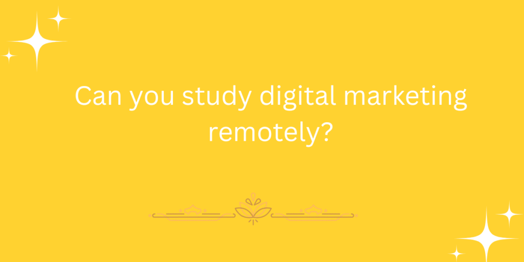 Can you study digital marketing remotely?