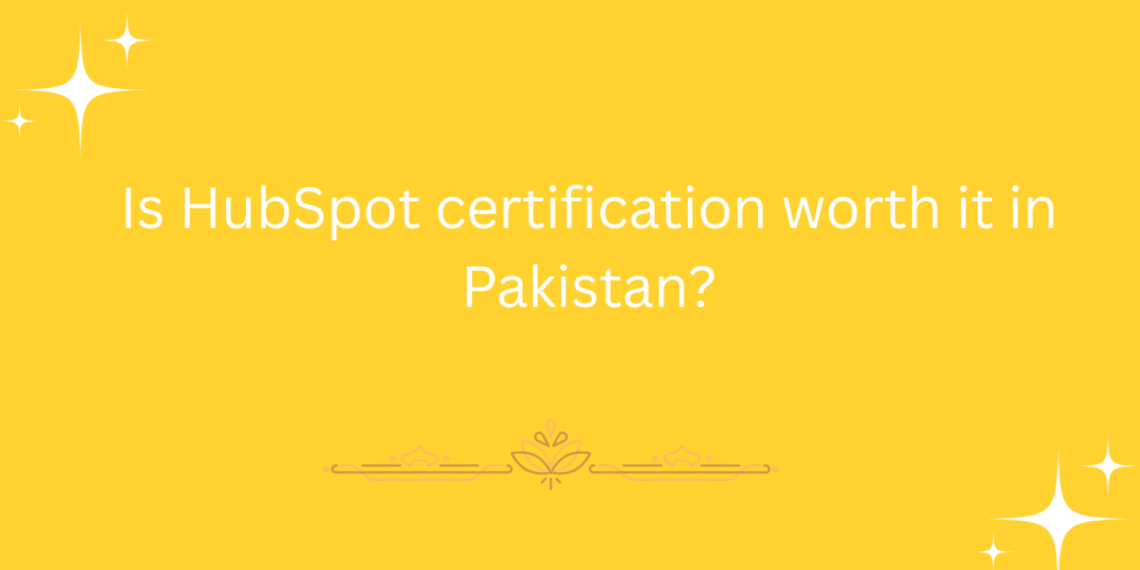 Is HubSpot certification worth it in Pakistan?