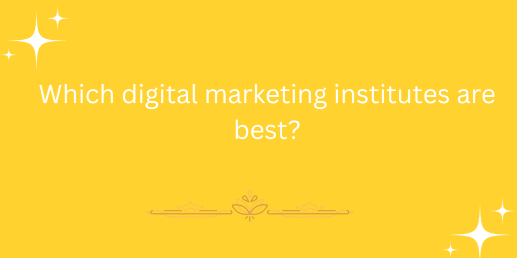 Which digital marketing institutes are best?