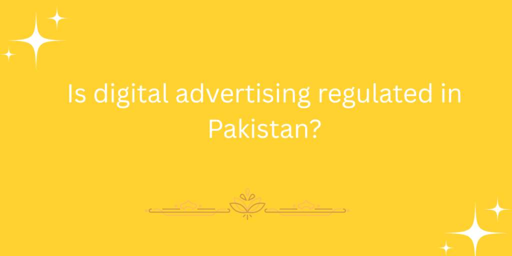 Is digital advertising regulated in Pakistan?
