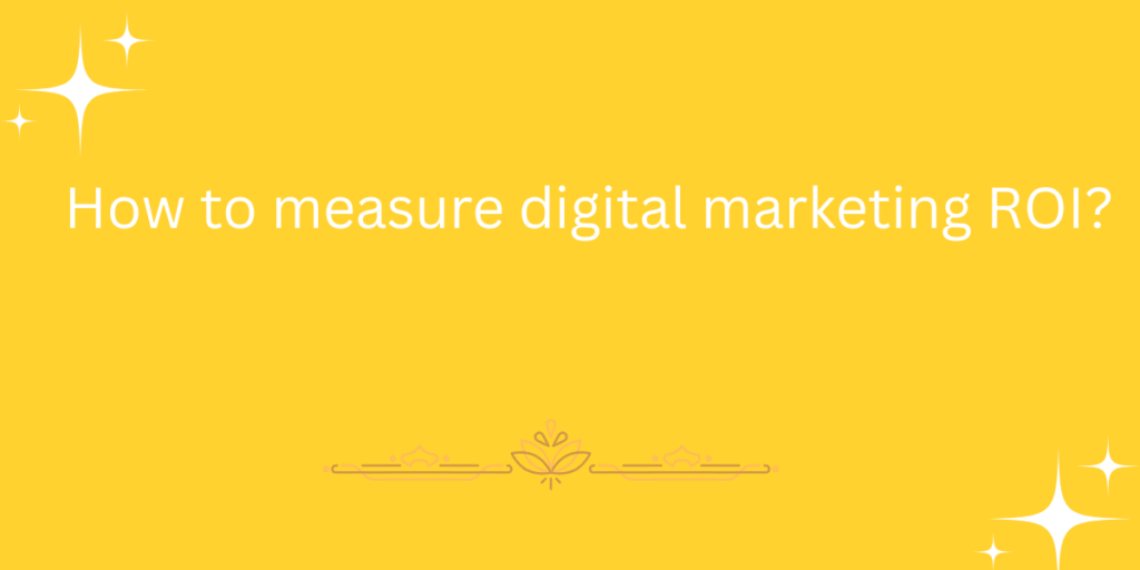 How to measure digital marketing ROI?