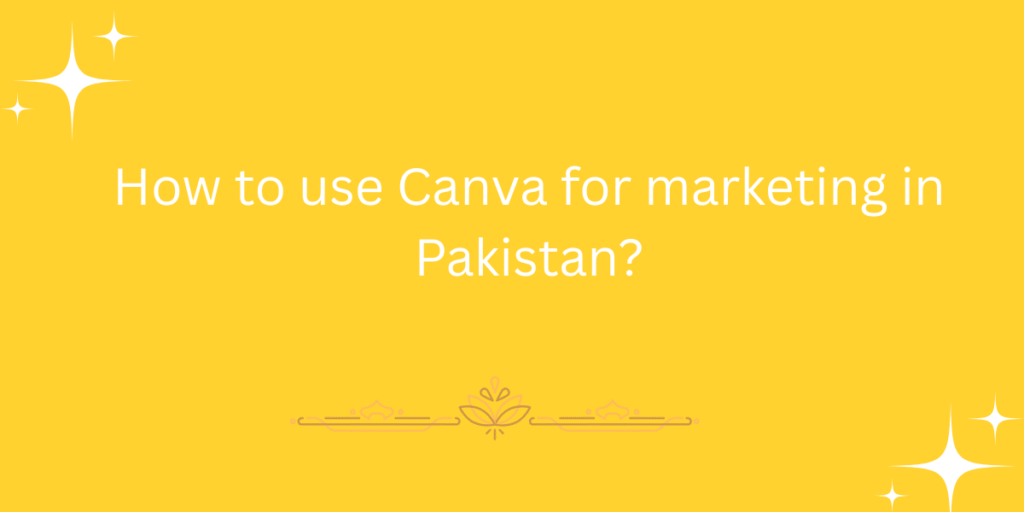 How to use Canva for marketing in Pakistan?