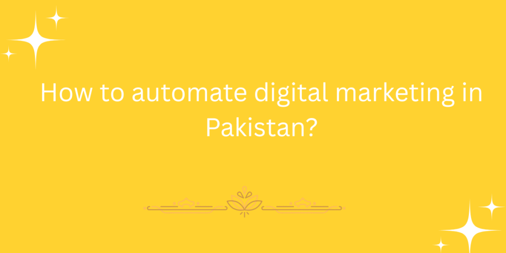 How to automate digital marketing in Pakistan?