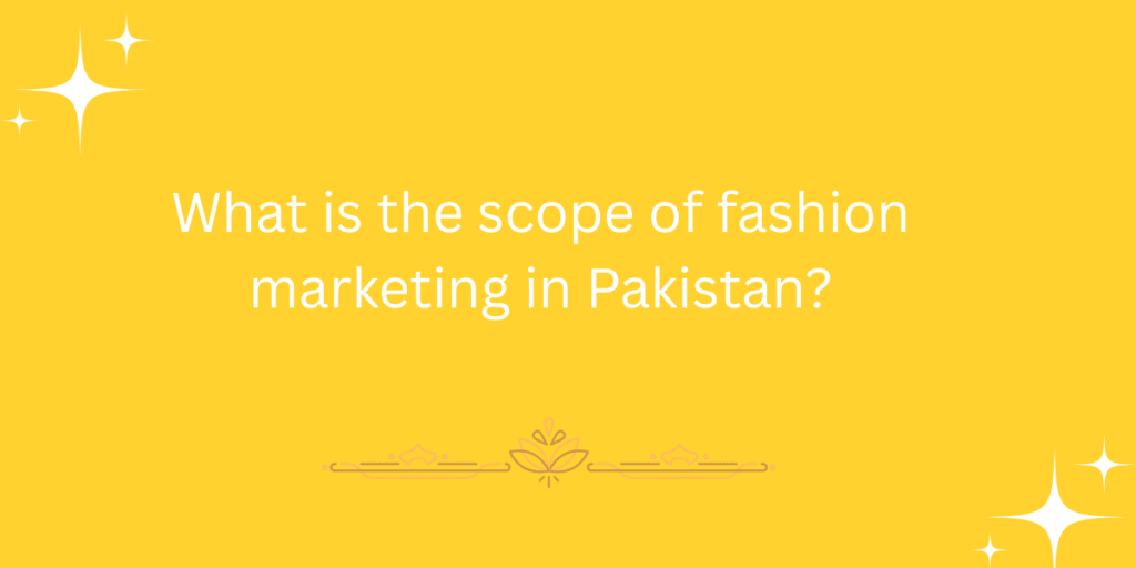 What is the scope of fashion marketing in Pakistan?