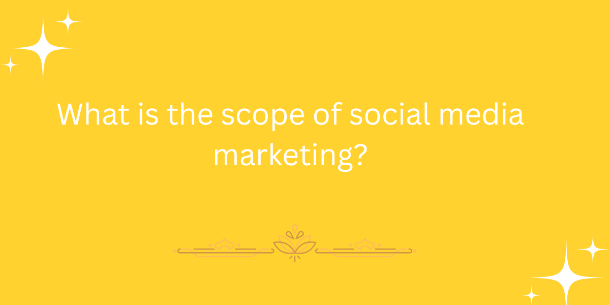 What is the scope of social media marketing?