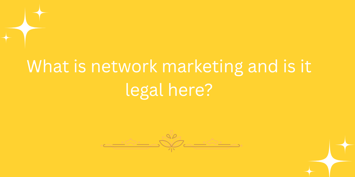 What is network marketing and is it legal here?